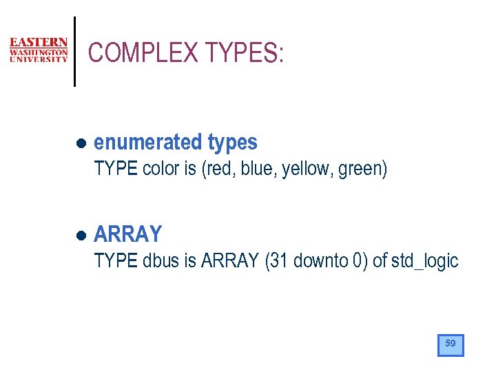 COMPLEX TYPES: l enumerated types TYPE color is (red, blue, yellow, green) l ARRAY