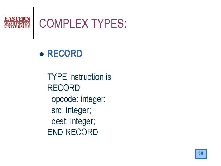 COMPLEX TYPES: l RECORD TYPE instruction is RECORD opcode: integer; src: integer; dest: integer;