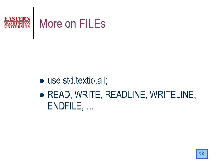 More on FILEs l l use std. textio. all; READ, WRITE, READLINE, WRITELINE, ENDFILE,