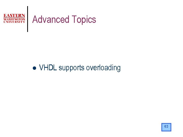 Advanced Topics l VHDL supports overloading 63 