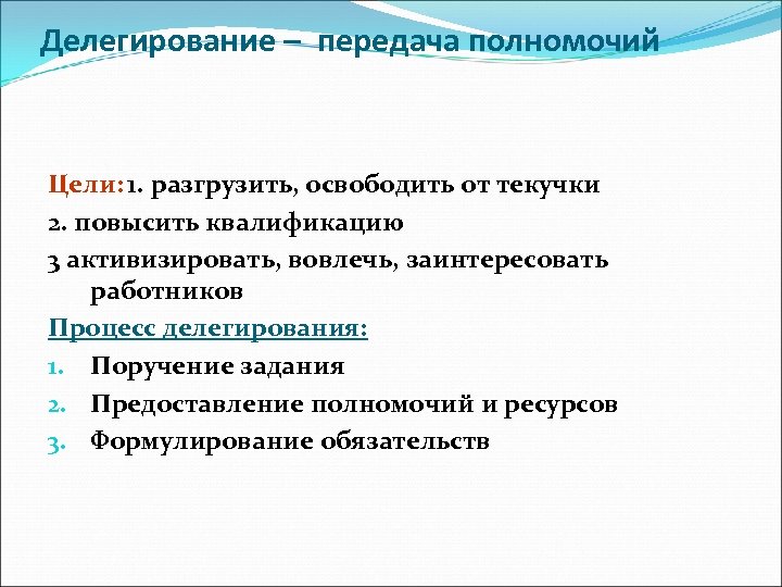 Делегирование – передача полномочий Цели: 1. разгрузить, освободить от текучки 2. повысить квалификацию 3