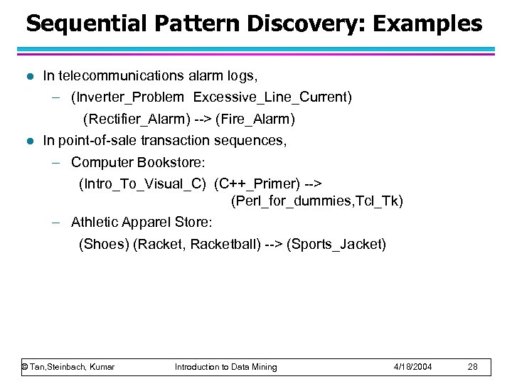 Sequential Pattern Discovery: Examples l l In telecommunications alarm logs, – (Inverter_Problem Excessive_Line_Current) (Rectifier_Alarm)