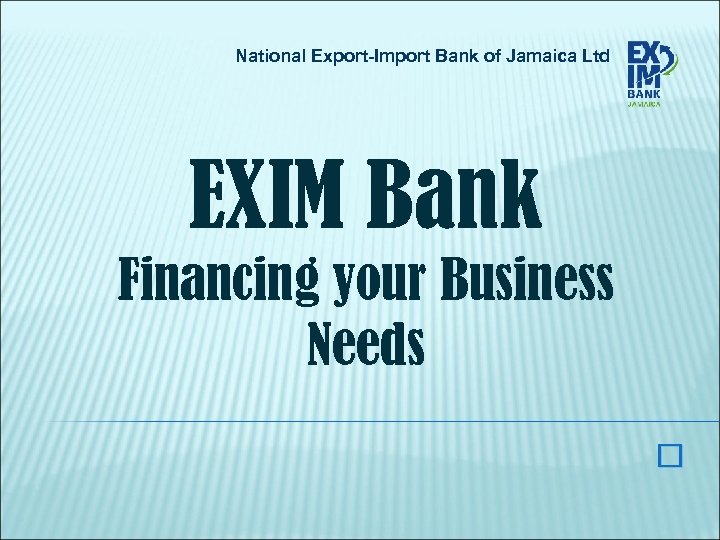 National Export-Import Bank of Jamaica Ltd EXIM Bank Financing your Business Needs 