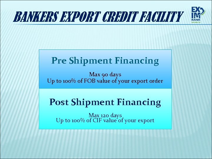 BANKERS EXPORT CREDIT FACILITY Pre Shipment Financing Max 90 days Up to 100% of