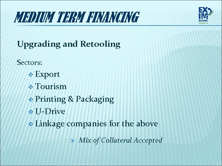 MEDIUM TERM FINANCING Upgrading and Retooling Sectors: v Export v Tourism v Printing &