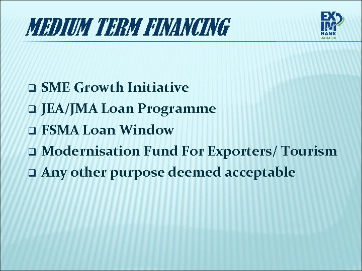 MEDIUM TERM FINANCING SME Growth Initiative q JEA/JMA Loan Programme q FSMA Loan Window