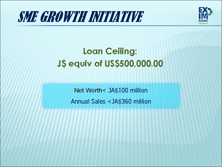 SME GROWTH INITIATIVE Loan Ceiling: J$ equiv of US$500, 000. 00 Net Worth< JA$100