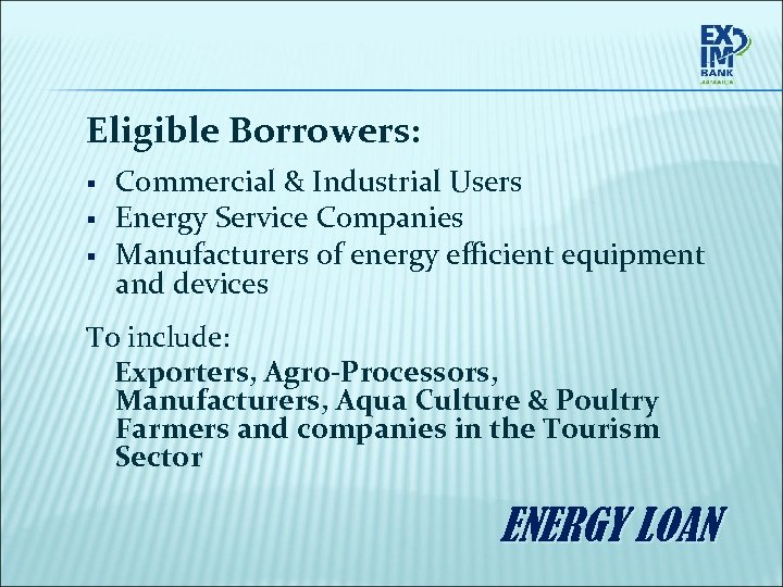 Eligible Borrowers: § § § Commercial & Industrial Users Energy Service Companies Manufacturers of