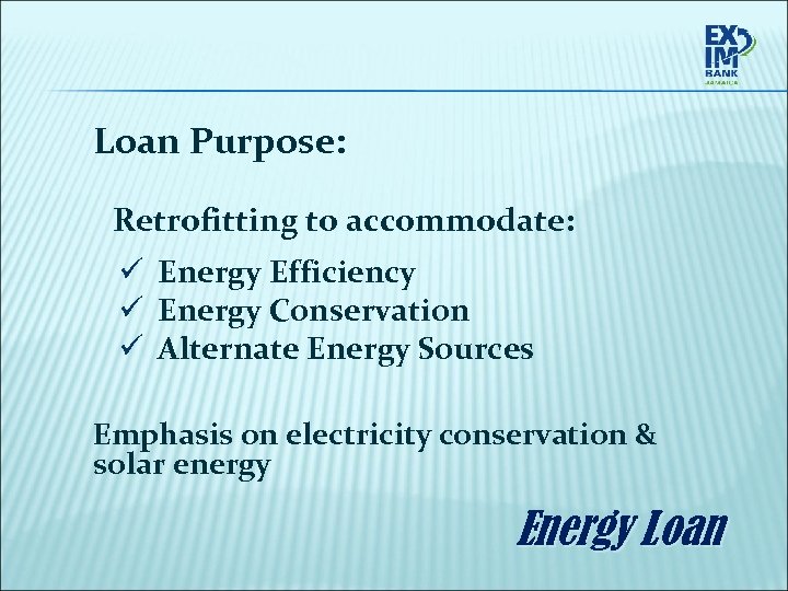 Loan Purpose: Retrofitting to accommodate: ü Energy Efficiency ü Energy Conservation ü Alternate Energy