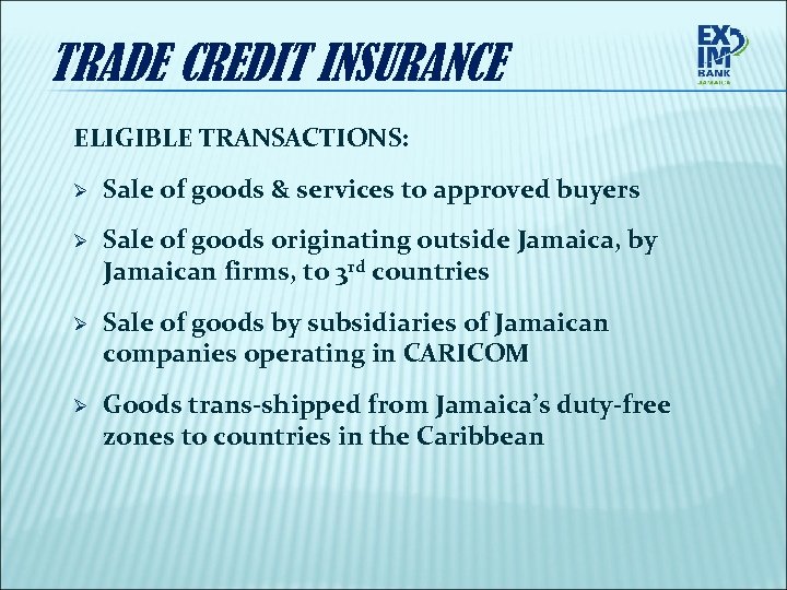 TRADE CREDIT INSURANCE ELIGIBLE TRANSACTIONS: Ø Sale of goods & services to approved buyers