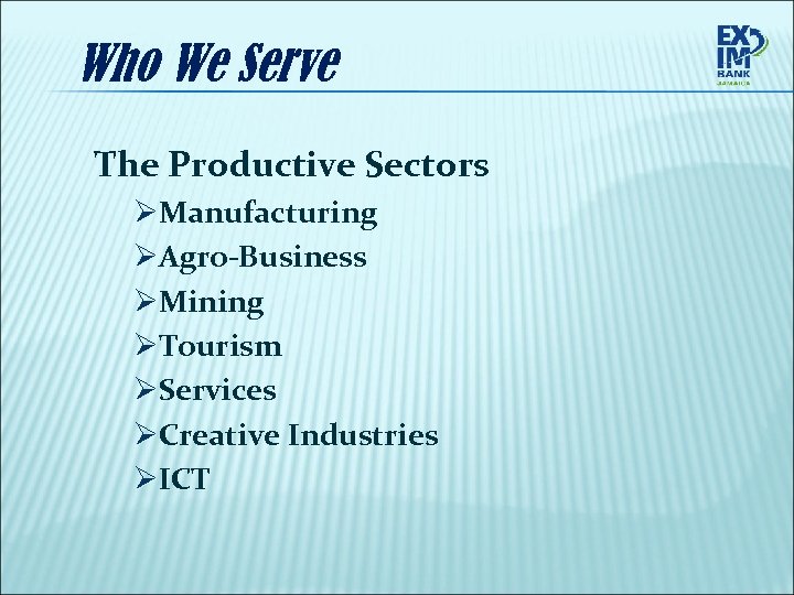 Who We Serve The Productive Sectors ØManufacturing ØAgro-Business ØMining ØTourism ØServices ØCreative Industries ØICT