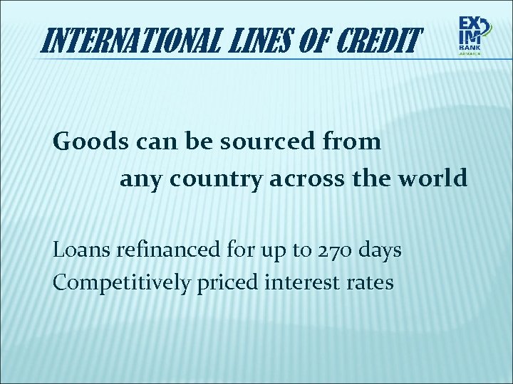 INTERNATIONAL LINES OF CREDIT Goods can be sourced from any country across the world