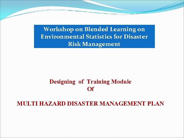 Workshop on Blended Learning on Environmental Statistics for Disaster Risk Management Designing of Training