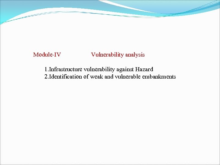 Module-IV Vulnerability analysis 1. Infrastructure vulnerability against Hazard 2. Identification of weak and vulnerable