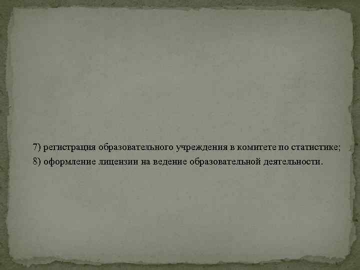 7) регистрация образовательного учреждения в комитете по статистике; 8) оформление лицензии на ведение образовательной