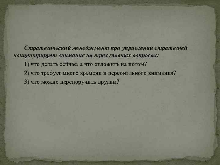 Стратегический менеджмент при управлении стратегией концентрирует внимание на трех главных вопросах: 1) что делать