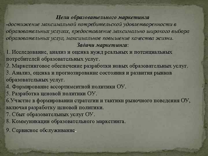 Цели образовательного маркетинга -достижение максимальной потребительской удовлетворенности в образовательных услугах, предоставление максимально широкого выбора