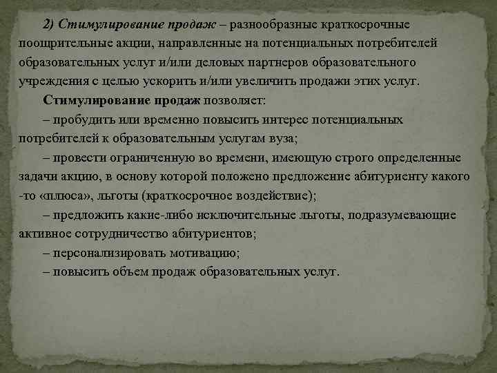 2) Стимулирование продаж – разнообразные краткосрочные поощрительные акции, направленные на потенциальных потребителей образовательных услуг