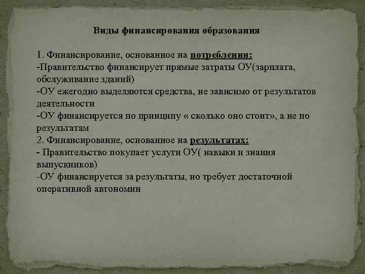 Виды финансирования образования 1. Финансирование, основанное на потреблении: Правительство финансирует прямые затраты ОУ(зарплата, обслуживание