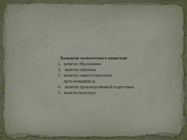 Элементы человеческого капитала: 1. капитал образования 2. капитал здоровья 3. капитал семьи (социальное происхождение