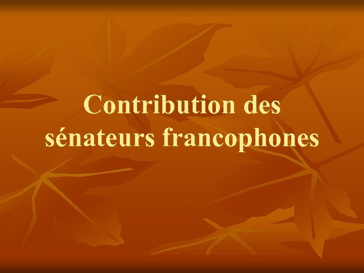 Contribution des sénateurs francophones 