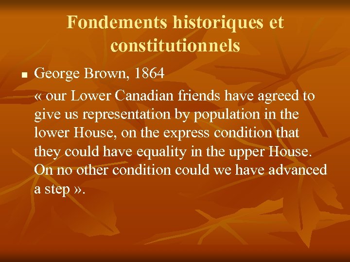 Fondements historiques et constitutionnels n George Brown, 1864 « our Lower Canadian friends have