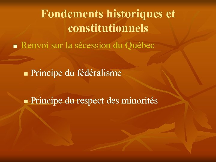 Fondements historiques et constitutionnels n Renvoi sur la sécession du Québec n Principe du
