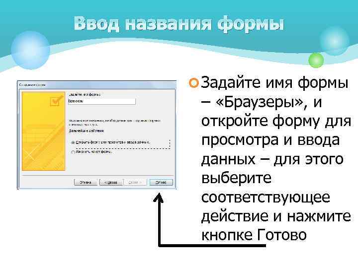 Ввод названия формы ¢ Задайте имя формы – «Браузеры» , и откройте форму для