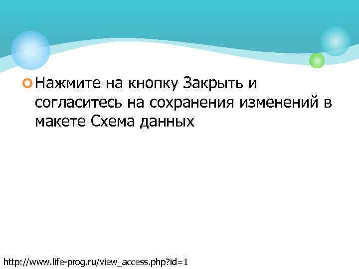 ¢ Нажмите на кнопку Закрыть и согласитесь на сохранения изменений в макете Схема данных