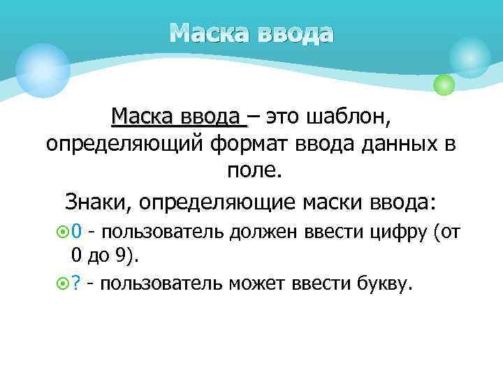 Маска ввода – это шаблон, определяющий формат ввода данных в поле. Знаки, определяющие маски