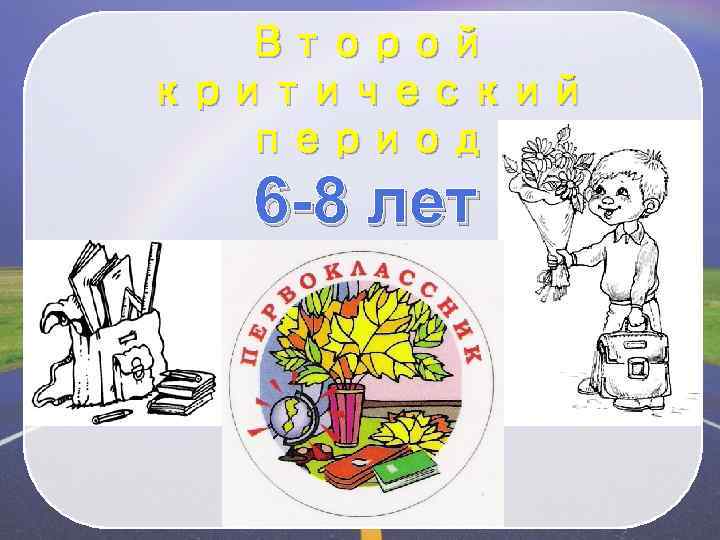 Второй критический период 6 -8 лет 