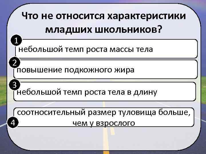 Что не относится характеристики младших школьников? 1 небольшой темп роста массы тела 2 повышение
