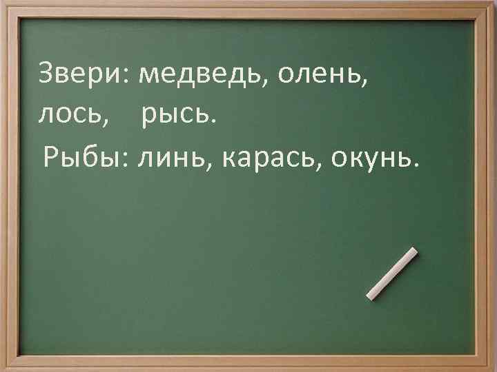 Звери: медведь, олень, лось, рысь. Рыбы: линь, карась, окунь. 