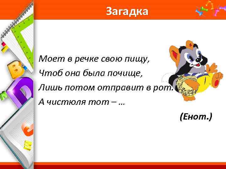 Загадка Моет в речке свою пищу, Чтоб она была почище, Лишь потом отправит в