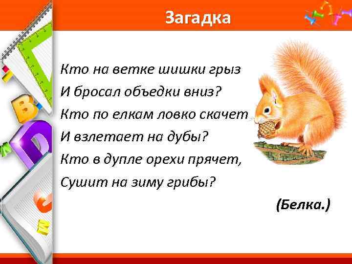 Загадка Кто на ветке шишки грыз И бросал объедки вниз? Кто по елкам ловко