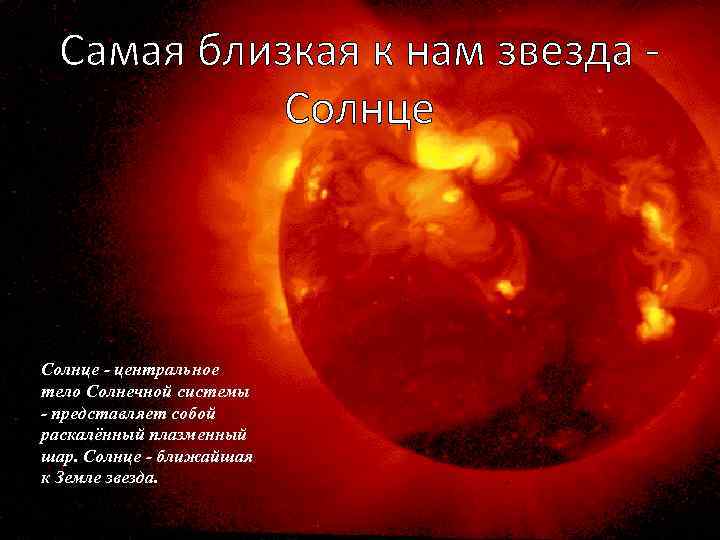 Самая близкая к нам звезда - Солнце - центральное тело Солнечной системы - представляет