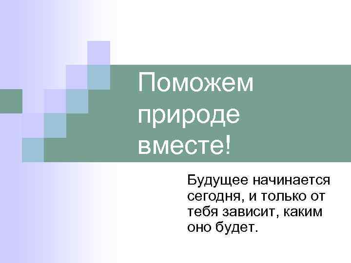 Поможем природе вместе! Будущее начинается сегодня, и только от тебя зависит, каким оно будет.