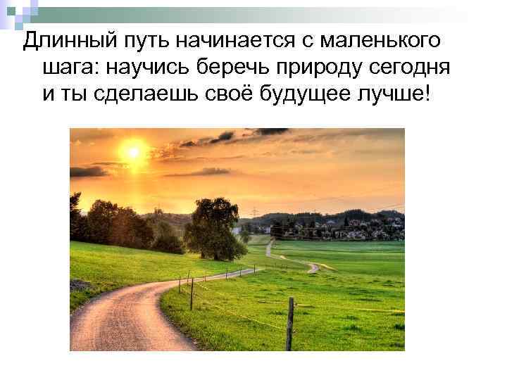 Длинный путь начинается с маленького шага: научись беречь природу сегодня и ты сделаешь своё