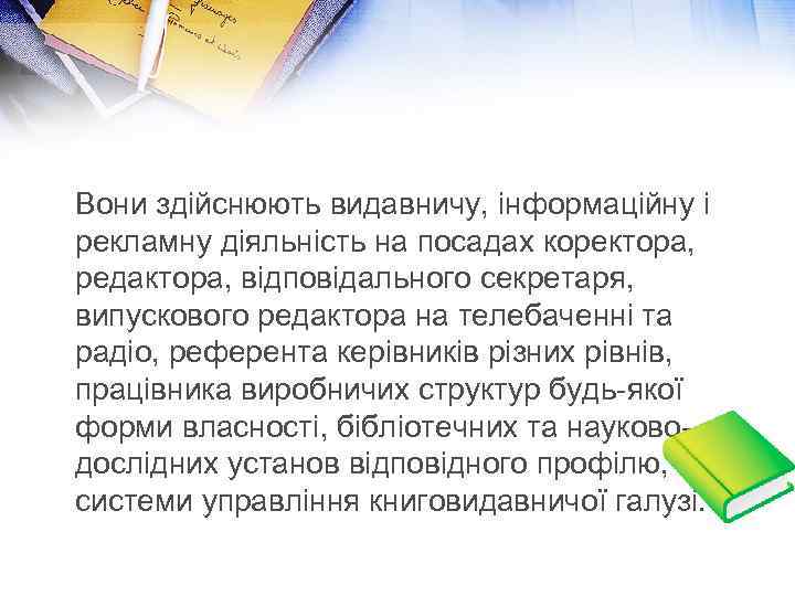 Вони здійснюють видавничу, інформаційну і рекламну діяльність на посадах коректора, редактора, відповідального секретаря, випускового