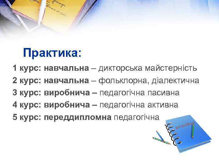 Практика: 1 курс: навчальна – дикторська майстерність 2 курс: навчальна – фольклорна, діалектична 3