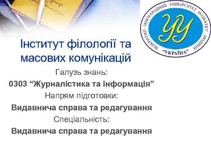 Інститут філології та масових комунікацій Галузь знань: 0303 “Журналістика та інформація” Напрям підготовки: Видавнича