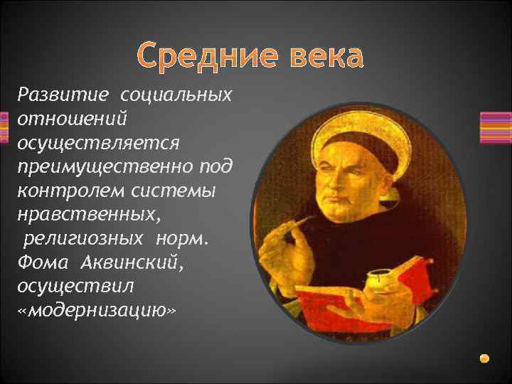 Средние века Развитие социальных отношений осуществляется преимущественно под контролем системы нравственных, религиозных норм. Фома