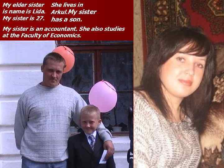 My elder sister She lives in is name is Lida. Arkul. My sister is