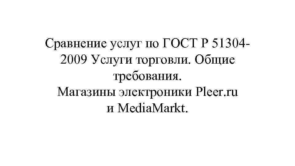 Сравнение услуг по ГОСТ Р 513042009 Услуги торговли. Общие требования. Магазины электроники Pleer. ru