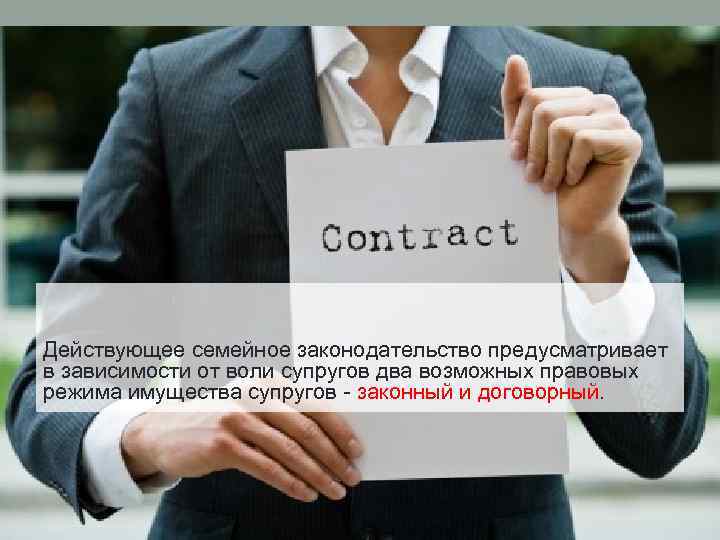 Действующее семейное законодательство предусматривает в зависимости от воли супругов два возможных правовых режима имущества