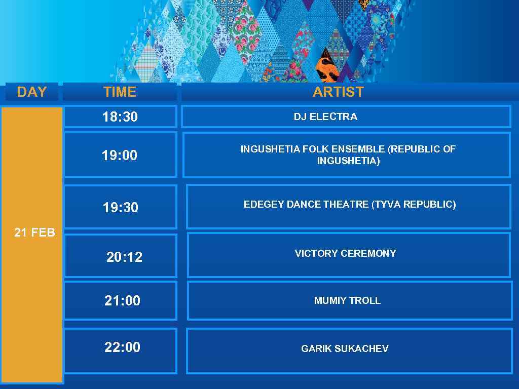 DAY TIME 18: 30 ARTIST DJ ELECTRA 19: 00 INGUSHETIA FOLK ENSEMBLE (REPUBLIC OF