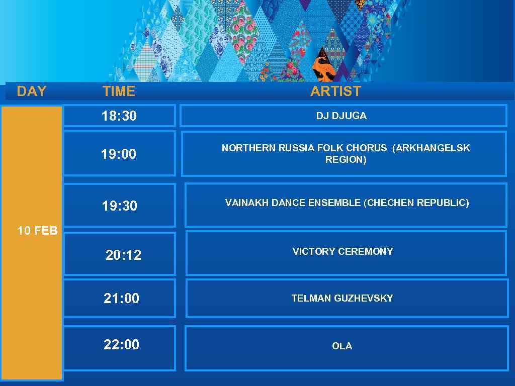 DAY TIME 18: 30 ARTIST DJ DJUGA 19: 00 NORTHERN RUSSIA FOLK CHORUS (ARKHANGELSK