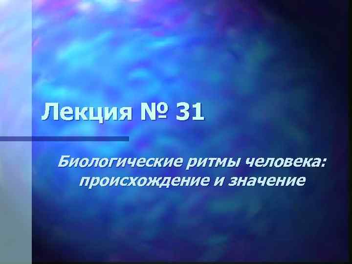 Лекция № 31 Биологические ритмы человека: происхождение и значение 