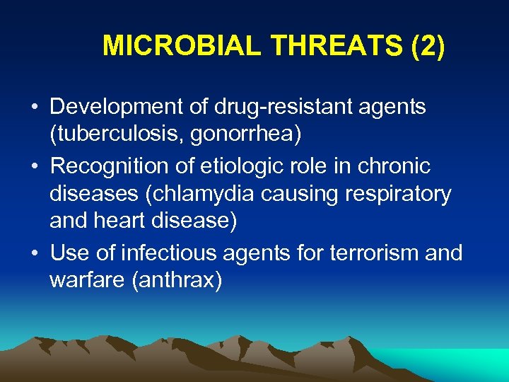 MICROBIAL THREATS (2) • Development of drug-resistant agents (tuberculosis, gonorrhea) • Recognition of etiologic