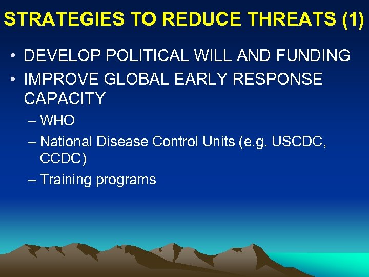 STRATEGIES TO REDUCE THREATS (1) • DEVELOP POLITICAL WILL AND FUNDING • IMPROVE GLOBAL